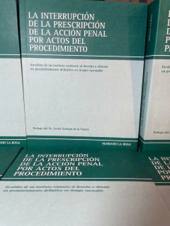 La interrupción de la prescripción de la Acción penal por actos del procedimiento. Invalidez de un instituto contrario al derecho a obtener un pronunciamiento definitivo en tiempo razonable. - Fabián J. Di Plácido | Editor