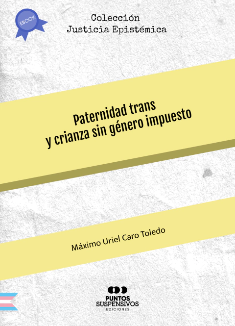 Paternidad trans y crianza sin género impuesto de Máximo Uriel Caro Toledo EBOOK