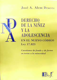 Alem Deaces, José A. - Derecho de la niñez y la adolescencia. En el nuevo código Ley 17.823. Cuestiones de fondo y de forma en torno a la minoridad. - comprar online