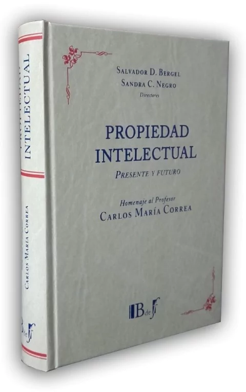 Bergel, Salvador D.- Negro, Sandra C. - Homenaje al profesor Carlos María Correa. Propiedad Intelectual. Presente y Futuro.