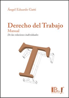 Gatti, Ángel Eduardo. - Derecho del trabajo. Manual. De las relaciones individuales.