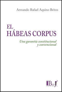 Aquino Britos, Armando Rafael - El hábeas corpus. Una garantía constitucional y convencional