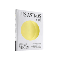 Tus astros y tu - Descubre el amor, la creatividad y el propósito de tu alma en tu carta astral - Libro