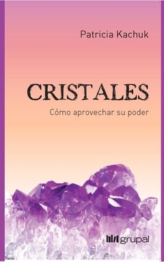 Cristales, Como aprovechar su poder - Patricia Kachuk - Libro