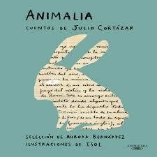 ANIMALIA. Cuentos de Julio Cortázar | Selección de AURORA BERNÁDEZ e ilustraciones de ISOL MISENTA