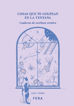COSAS QUE TE GOLPEAN EN LA VENTANA. CUADERNO DE ESCRITURA CREATIVA | ANIKO VILLALBA