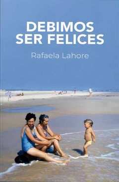 DEBIMOS SER FELICES | RAFAELA LAHORE