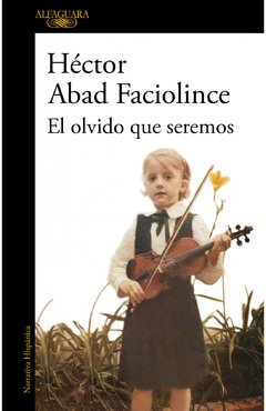 EL OLVIDO QUE SEREMOS | HÉCTOR ABAD FACIOLINCE