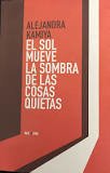 EL SOL MUEVE LA SOMBRA DE LAS COSAS QUIETAS | ALEJANDRA KAMIYA