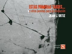 ESTAS PRIMERAS TARDES...Y OTROS POEMAS PARA LA REVOLUCIÓN | JUAN L. ORTIZ