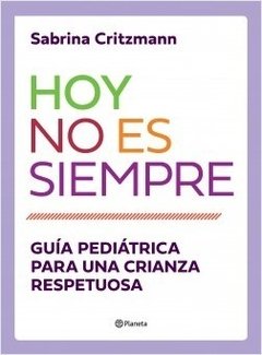 HOY NO ES SIEMPRE. Guía pediátrica para una crianza respetuosa | SABRINA CRITZMANN