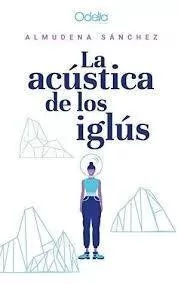 LA ACÚSTICA DE LOS IGLÚS | ALMUDENA SÁNCHEZ
