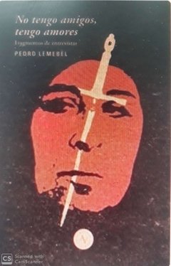 NO TENGO AMIGOS, TENGO AMORES | PEDRO LEMEBEL