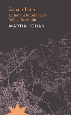 ZONA URBANA. ENSAYO DE LECTURA SOBRE WALTER BENJAMIN | MARTÍN KOHAN