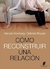 COMO RECONSTRUIR UNA RELACION - KORNBERG MARCELO / ROUGIER GAB