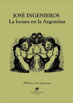 LA LOCURA EN LA ARGENTINA - JOSÉ INGENIEROS