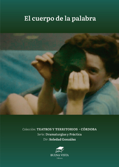 EL CUERPO DE LA PALABRA - COLECCIÓN TEATRO Y TERRITORIOS - DIR: SOLEDAD GONZÁLEZ