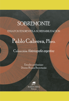 SOBREMONTE. ENSAYOS TENDIENTES A SU REHABILITACIÓN - Pbro Pablo Cabrera. Estudio preliminar de Denise Reyna Berrotarán