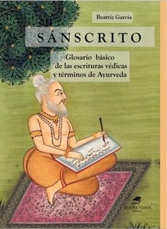 SÁNSCRITO. GLOSARIO BÁSICO DE LAS ESCRITURAS VÉDICAS Y DE TÉRMINOS DEL AYURVEDA - BEATRIZ GARCÍA