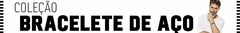 Banner da categoria BRACELETE AÇO