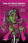 Vida de María Sabina. La sabia de los hongos