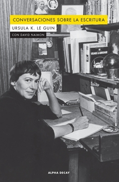 Conversaciones con Ursula K Leguin - Con David Naimon - Alpha Decay en internet