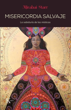 Misericordia Salvaje - La sabiduría de las místicas - Mirabai Starr - Kairós - comprar online