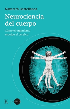 NEUROCIENCIA DEL CUERPO . COMO EL ORGANISMO ESCULPE EL CEREBRO - comprar online