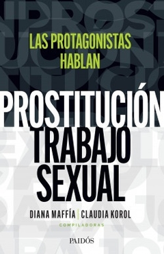 Prostitucion/Trabajo sexual - Diana Maffia Claudio Korol - Paidós - comprar online