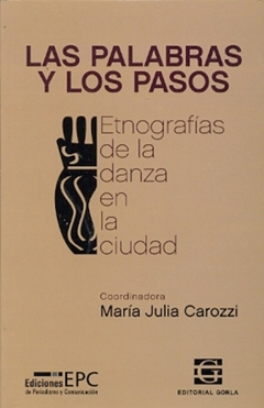 Las palabras y los pasos. Etnografías de la danza en la ciudad - Carozzi, María Julia (compiladora) - Gorla - comprar online