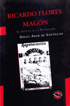 RICARDO FLORES MAGÓN. EL APÓSTOL DE LA REVOLUCIÓN