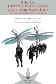 Historia de las pulgas que viajaron a la luna y otros cuentos de ficción científica - Abe Kobo - Eterna Cadencia - comprar online