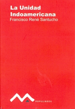 La unidad Indoamericana - Francisco René Santucho - Populibros en internet