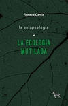 LA COLAPSOLOGÍA O LA ECOLOGÍA MUTILADA - comprar online