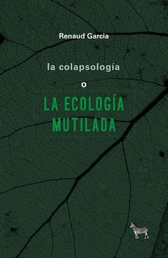 LA COLAPSOLOGÍA O LA ECOLOGÍA MUTILADA - comprar online