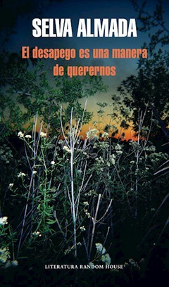 El desapego es una manera de querernos - Selva Almada - Literatura Randomhouse