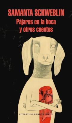 Pajaros en la boca y otros cuentos - Samanta Schweblin - Literatura Random House - comprar online