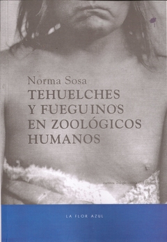 Tehuelches Y Fueguinos En Zoologicos Humanos-Norma Sosa-Editorial La Flor Azul - comprar online