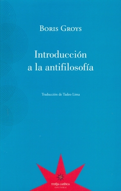 Introducción a la antifilosofía - Boris Groys - Eterna cadencia - comprar online