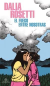 El fuego entre nosotras - Dalia Rosetti - Literatura Random House
