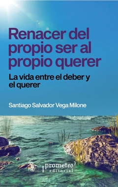 RENACER DEL PROPIO SER AL PROPIO QUERER. La vida entre el deber y el querer