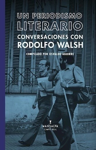 Un periodismo literario. Conversaciones con Rodolfo Walsh