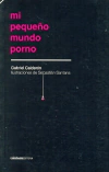 Mi pequeño mundo porno - Gabriel Calderón - Criatura Editora - comprar online