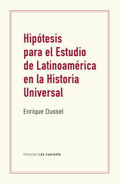 Hipótesis para el estudio de Latinoamérica en la Historia Universal de Enrique Dussel (Digital)
