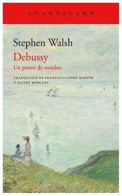 debussy: un pintor de sonidos - Stephen Walsh