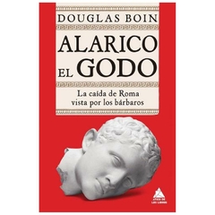 alarico el godo. la caida de roma vista por los barbaros - douglas boin