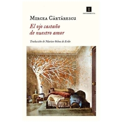 el ojo castaño de nuestro amor - mircea cartarescu