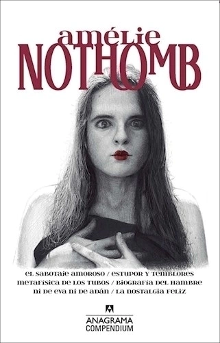 Amelie Nothomb (Compilación: El Sabotaje Amoroso / Estupor Y Temblores / Metafísica De Los Tubos / Biografía Del Hambre / Ni De Eva Ni De Adán / La Nostalgia Feliz) - Amelie Nothomb