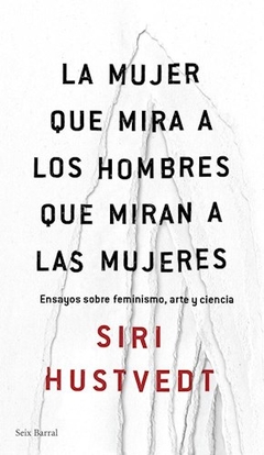 La Mujer Que Mira A Los Hombres Que Miran A Las Mujeres - Siri Hustvedt