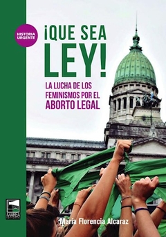 Que Sea Ley La Lucha De Los Feminismos Po El - Alcaraz, Maria Flore